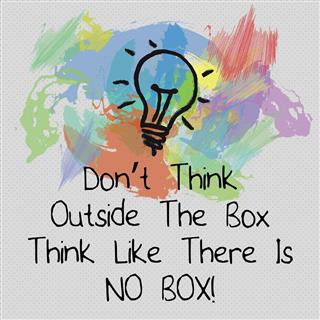 Don't Think Outside The Box, Think Like There is No Box