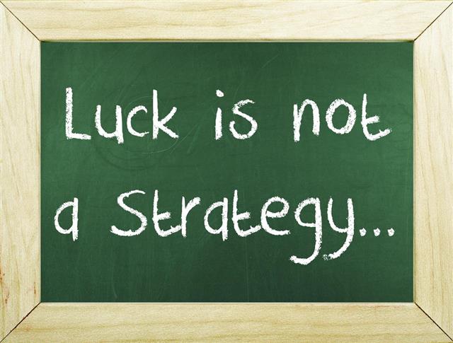 Luck is not a strategy