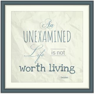 Quote: An Unexamined Life is Not Worth Living