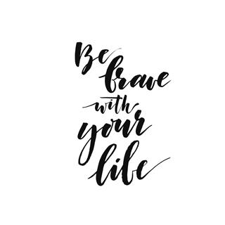 Be brave with your life phrase