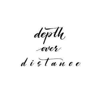 Depth over distance phrase.